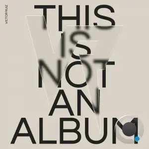  Victor Ruiz - THIS IS NOT AN ALBUM (2024) 