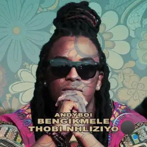  Andyboi - Bengikmele / Thobi Nhliziyo (2024) 