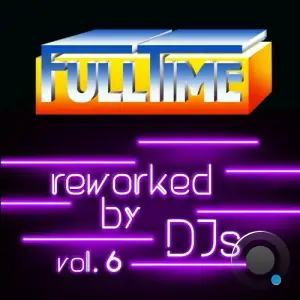  Fulltime, Vol. 6 (Reworked by DJs) (2024) 