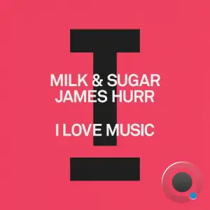  Milk & Sugar X James Hurr - I Love Music (2024) 