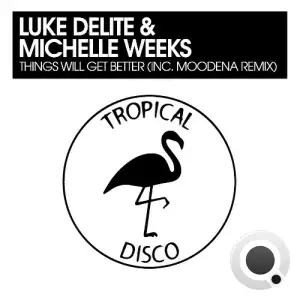  Luke Delite & Michelle Weeks - Things Will Get Better (inc Moodena Remix) (2024) 